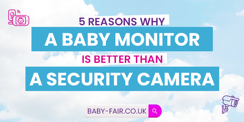 Five reasons why a baby monitor is better than a security camera?